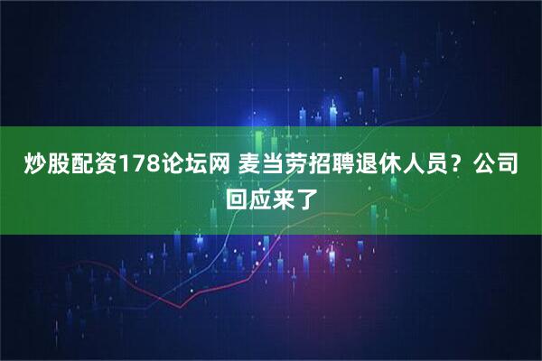 炒股配资178论坛网 麦当劳招聘退休人员？公司回应来了