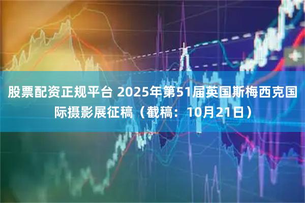 股票配资正规平台 2025年第51届英国斯梅西克国际摄影展征稿（截稿：10月21日）