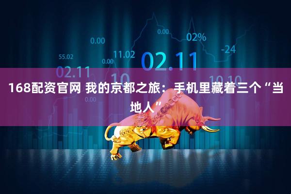 168配资官网 我的京都之旅：手机里藏着三个“当地人”